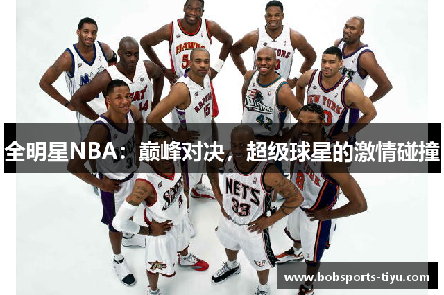 全明星NBA：巅峰对决，超级球星的激情碰撞