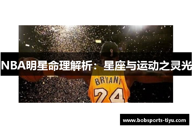 NBA明星命理解析：星座与运动之灵光