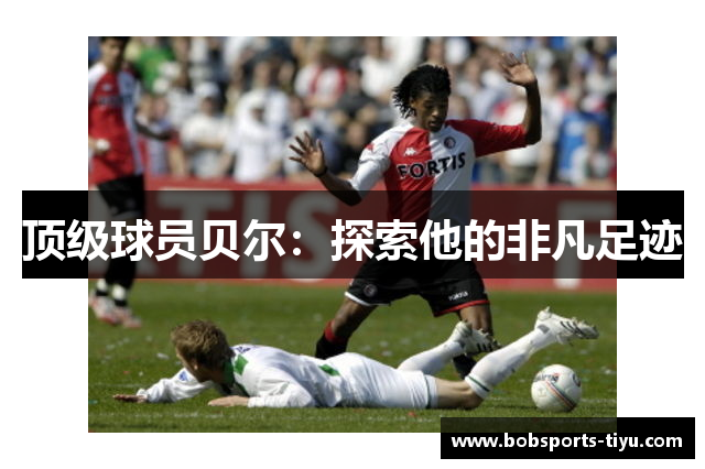 顶级球员贝尔：探索他的非凡足迹